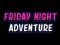 Friday adventure night — безкоштовна онлайн гра